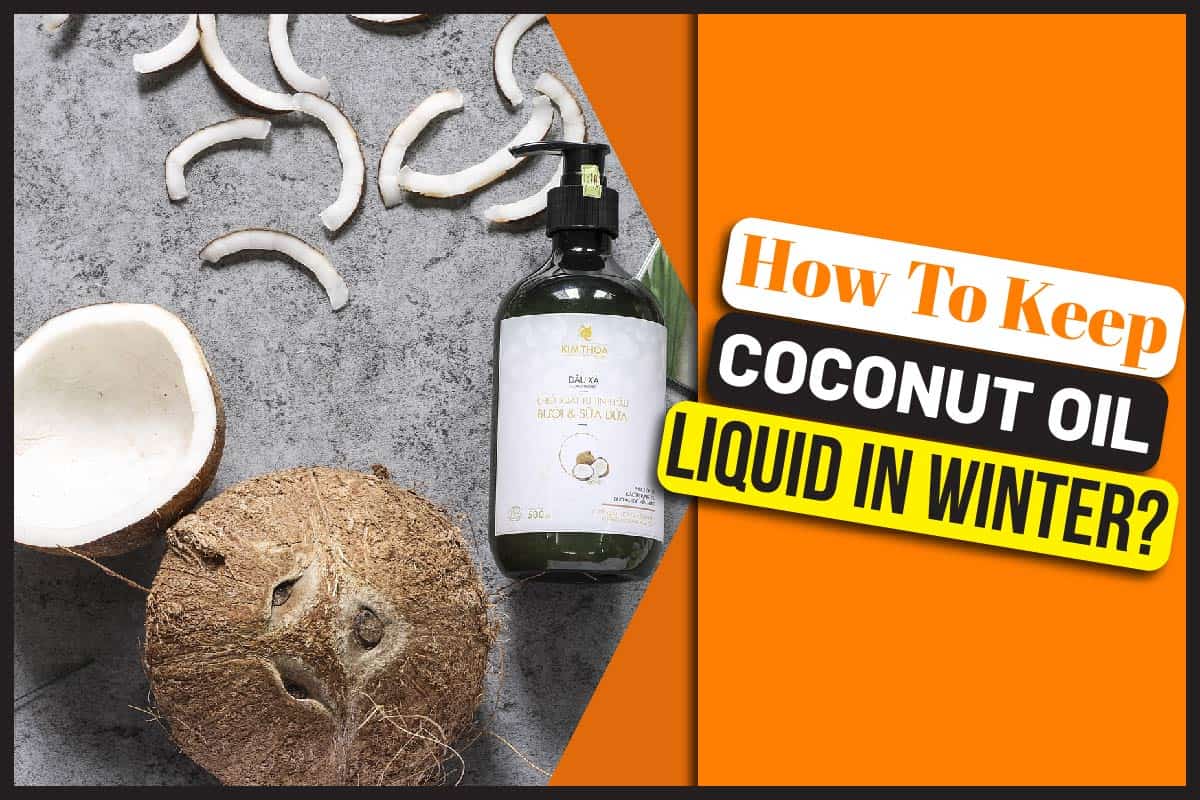 How to Keep Coconut Oil Liquid in Winter? | No More Freezing!
