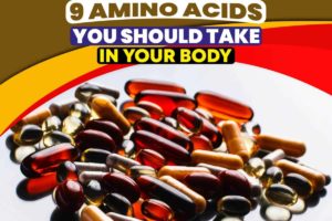 9 Amino Acids You Should Take in Your Body