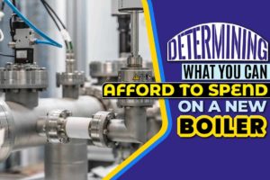 Determining What You Can Afford to Spend on a New Boiler