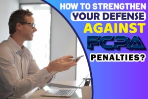 How to Strengthen your Defense Against FCPA Penalties