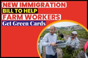 New Immigration Bill To Help Farm Workers Get Green Cards
