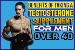 Benefits of Taking A Testosterone Supplement for Men Over 40