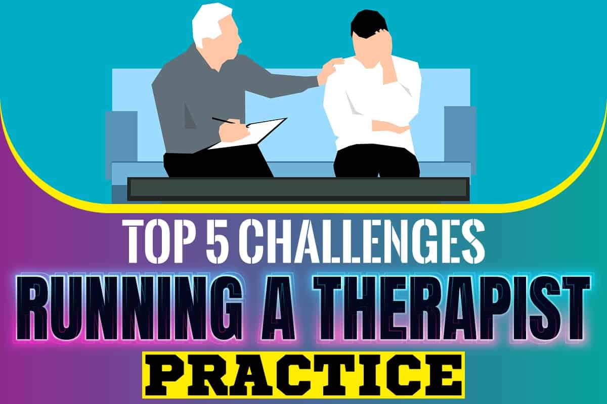 Top 5 Challenges Running A Therapist Practice
