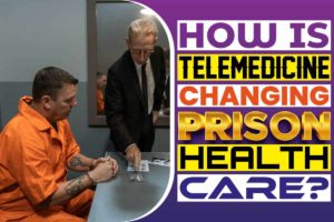 How is Telemedicine Changing Prison Health Care