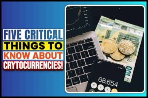 Five critical things to know about cryptocurrencies