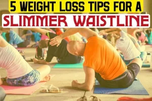 5 Weight Loss Tips For A Slimmer Waistline