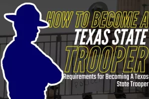 How To Become A Texas State Trooper- Requirements For Becoming A Texas State Trooper