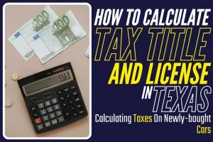 How To Calculate Tax Title And License In Texas- Calculating Taxes On Newly-Bought Cars