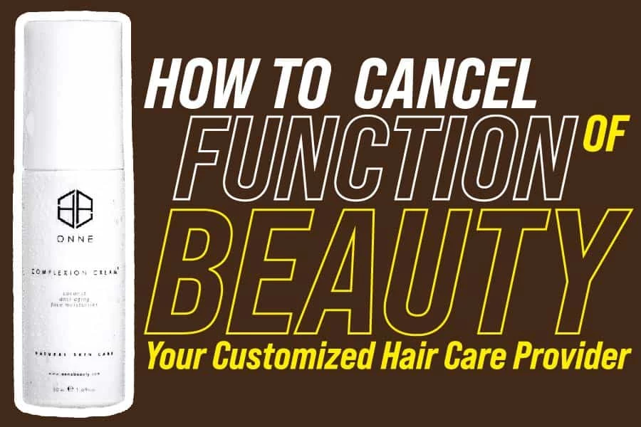 How To Cancel Function Of Beauty: Your Customized Hair Care Provider