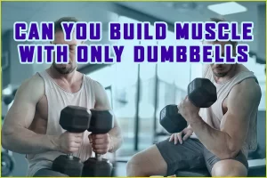 Can You Build Muscle With Only Dumbbells