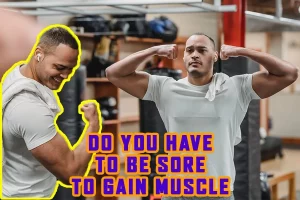 Do You Have To Be Sore To Gain Muscle