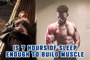 Is 7 Hours Of Sleep Enough To Build Muscle