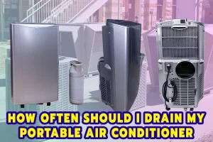How Often Should I Drain My Portable Air Conditioner