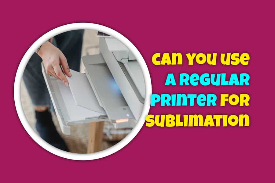 can you use a regular printer for sublimation