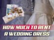 how much to rent a wedding dress